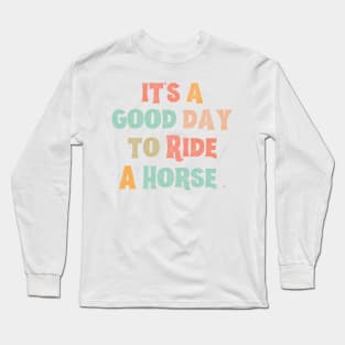 It’s A Good Day To Ride A Horse Long Sleeve T-Shirt